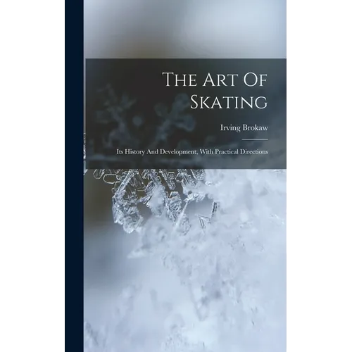 The Art Of Skating: Its History And Development, With Practical Directions - Hardcover