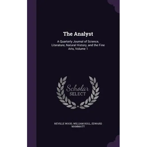 The Analyst: A Quarterly Journal of Science, Literature, Natural History, and the Fine Arts, Volume 1 - Hardcover