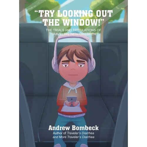 "Try Looking Out the Window!": THE TRIALS AND TRIBULATIONS OF TRAVELING WITH CHILDREN Color Edition - Hardcover