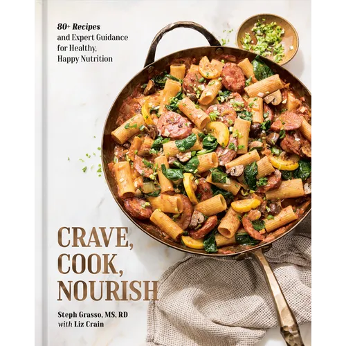 Crave, Cook, Nourish: 80+ Recipes and Expert Guidance for Healthy, Happy Nutrition [A Cookbook and Nutrition Guide] - Hardcover