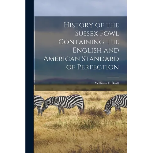 History of the Sussex Fowl Containing the English and American Standard of Perfection - Paperback