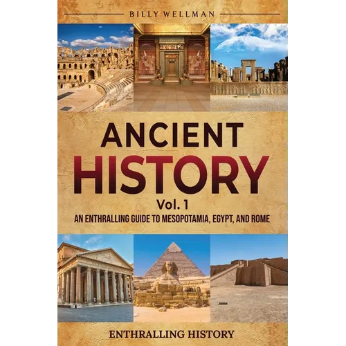 Ancient History Vol. 1: An Enthralling Guide to Mesopotamia, Egypt, and Rome - Paperback