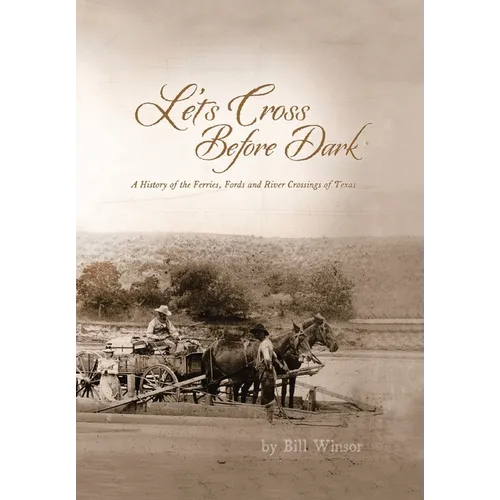 Let's Cross Before Dark: A History of the Ferries, Fords and River Crossings of Texas - Hardcover