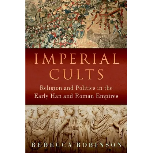 Imperial Cults: Religion and Politics in the Early Han and Roman Empires - Hardcover