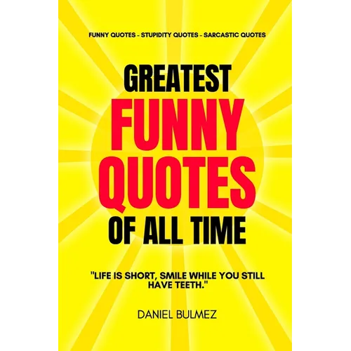 Greatest Funny Quotes Of All Time: Funny Quotes - Stupidity Quotes - Sarcastic Quotes - Paperback