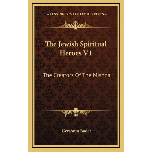 The Jewish Spiritual Heroes V1: The Creators Of The Mishna - Hardcover