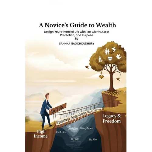 A Novices Guide to Wealth: Design Your Financial Life with Tax Clarity, Asset Protection, and Purpose - Paperback